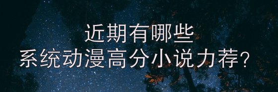 近期有哪些系统动漫高分小说力荐？